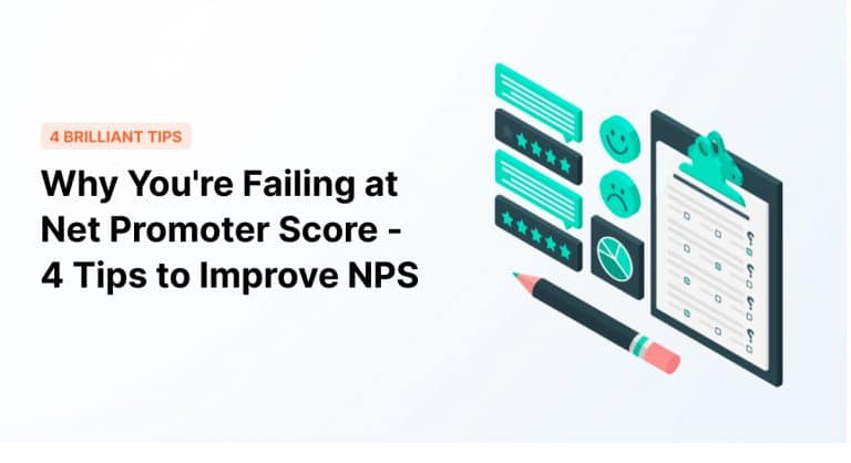 Why You’re Failing at Net Promoter Score – 4 Brilliant Tips to Improve NPS