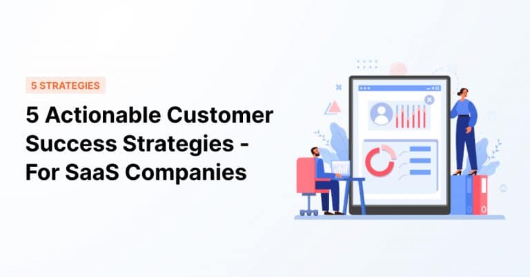 5 Actionable Customer Success Strategies For SaaS Companies