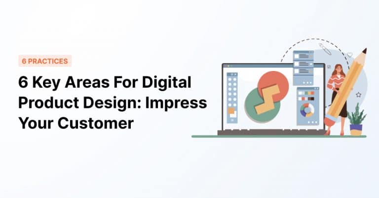 6 Key Areas For Digital Product Design: Impress Your Customer