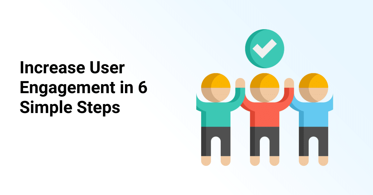 increase user engagement with these 6 tips