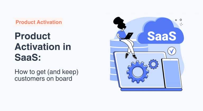 Product Activation in SaaS: How To Get (and Keep) Customers on Board